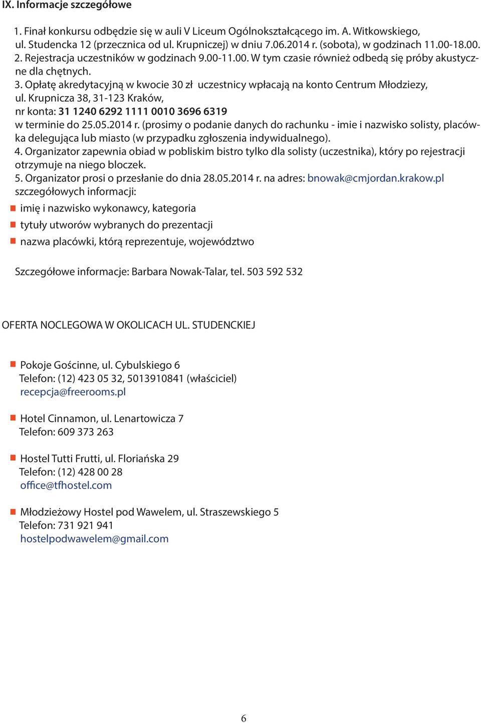 Opłatę akredytacyjną w kwocie 30 zł uczestnicy wpłacają na konto Centrum Młodziezy, ul. Krupnicza 38, 31-123 Kraków, nr konta: 31 1240 6292 1111 0010 3696 6319 w terminie do 25.05.2014 r.