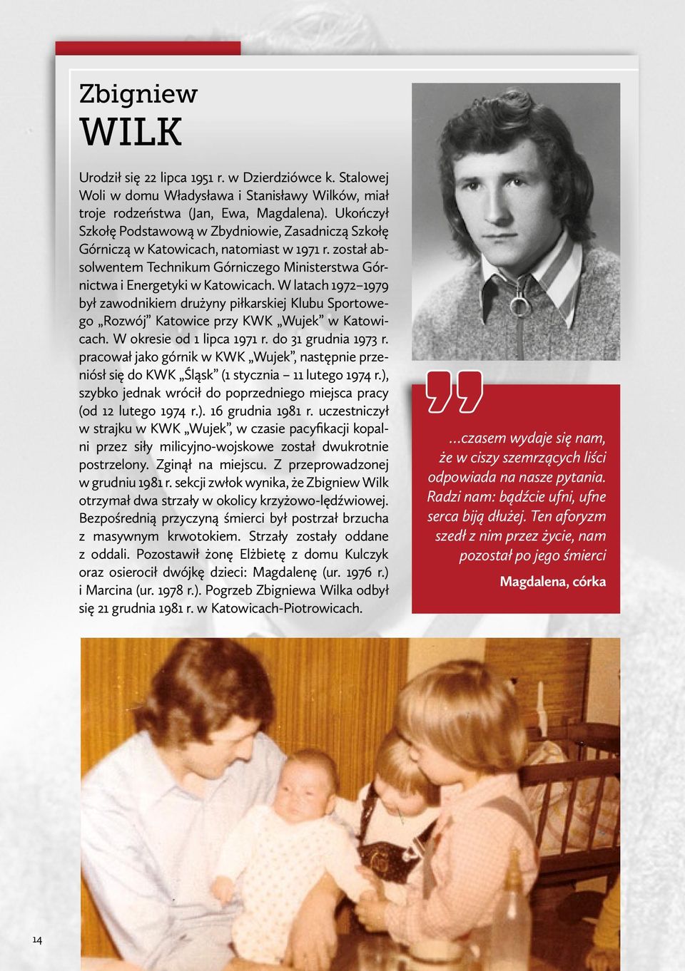 W latach 1972 1979 był zawodnikiem drużyny piłkarskiej Klubu Sportowego Rozwój Katowice przy KWK Wujek w Katowicach. W okresie od 1 lipca 1971 r. do 31 grudnia 1973 r.