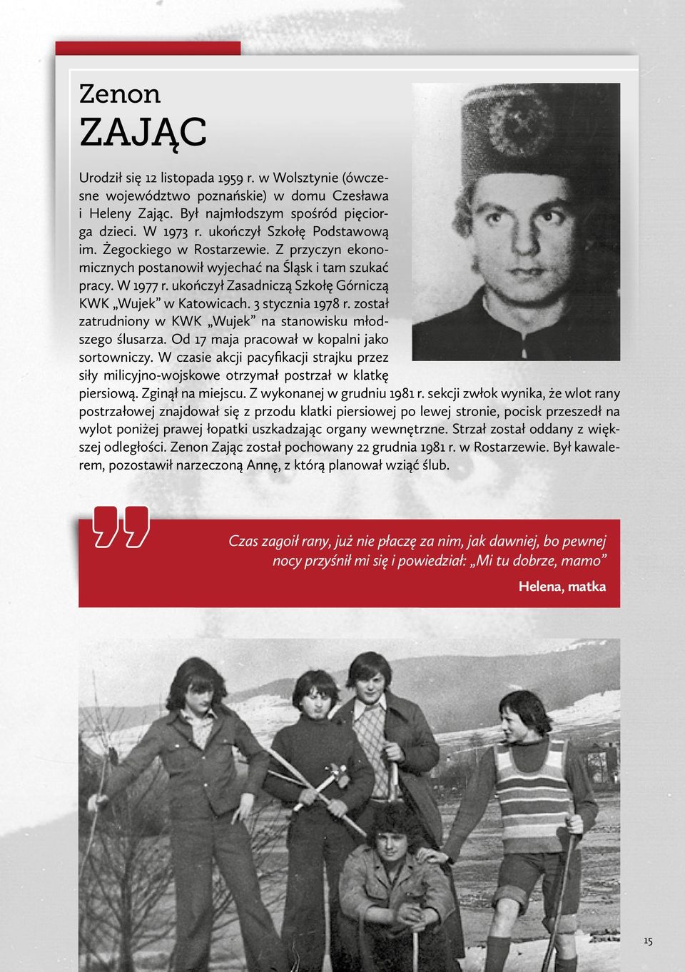 3 stycznia 1978 r. został zatrudniony w KWK Wujek na stanowisku młodszego ślusarza. Od 17 maja pracował w kopalni jako sortowniczy.