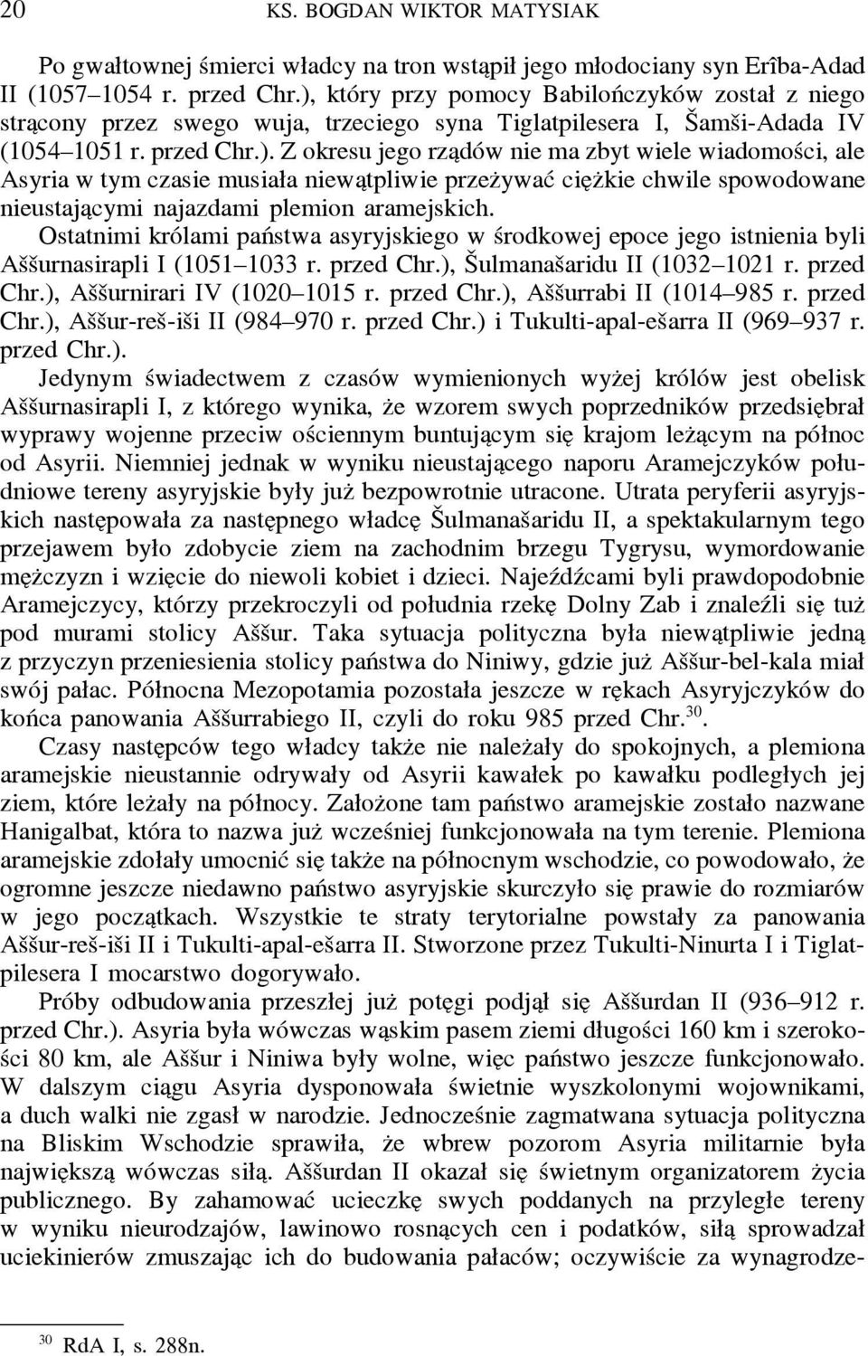 Ostatnimi królami państwa asyryjskiego w środkowej epoce jego istnienia byli Aššurnasirapli I (1051 1033 r. przed Chr.), Šulmanašaridu II (1032 1021 r. przed Chr.), Aššurnirari IV (1020 1015 r.