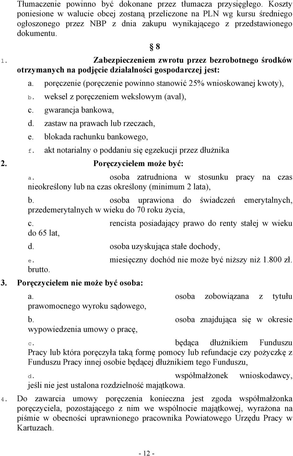 Zabezpieczeniem zwrotu przez bezrobotnego środków otrzymanych na podjęcie działalności gospodarczej jest: 8 a. poręczenie (poręczenie powinno stanowić 25% wnioskowanej kwoty), b.