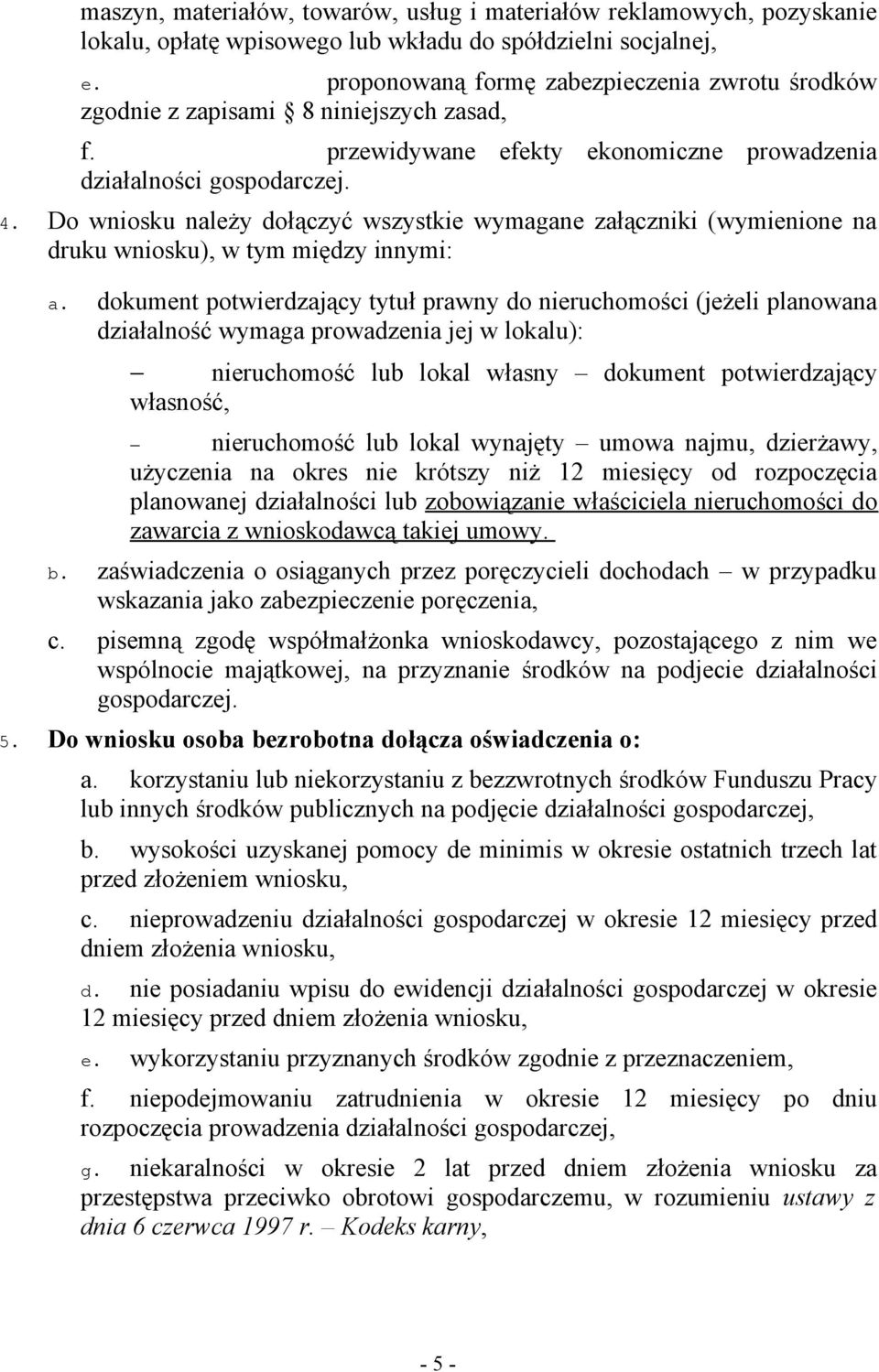 Do wniosku należy dołączyć wszystkie wymagane załączniki (wymienione na druku wniosku), w tym między innymi: a.