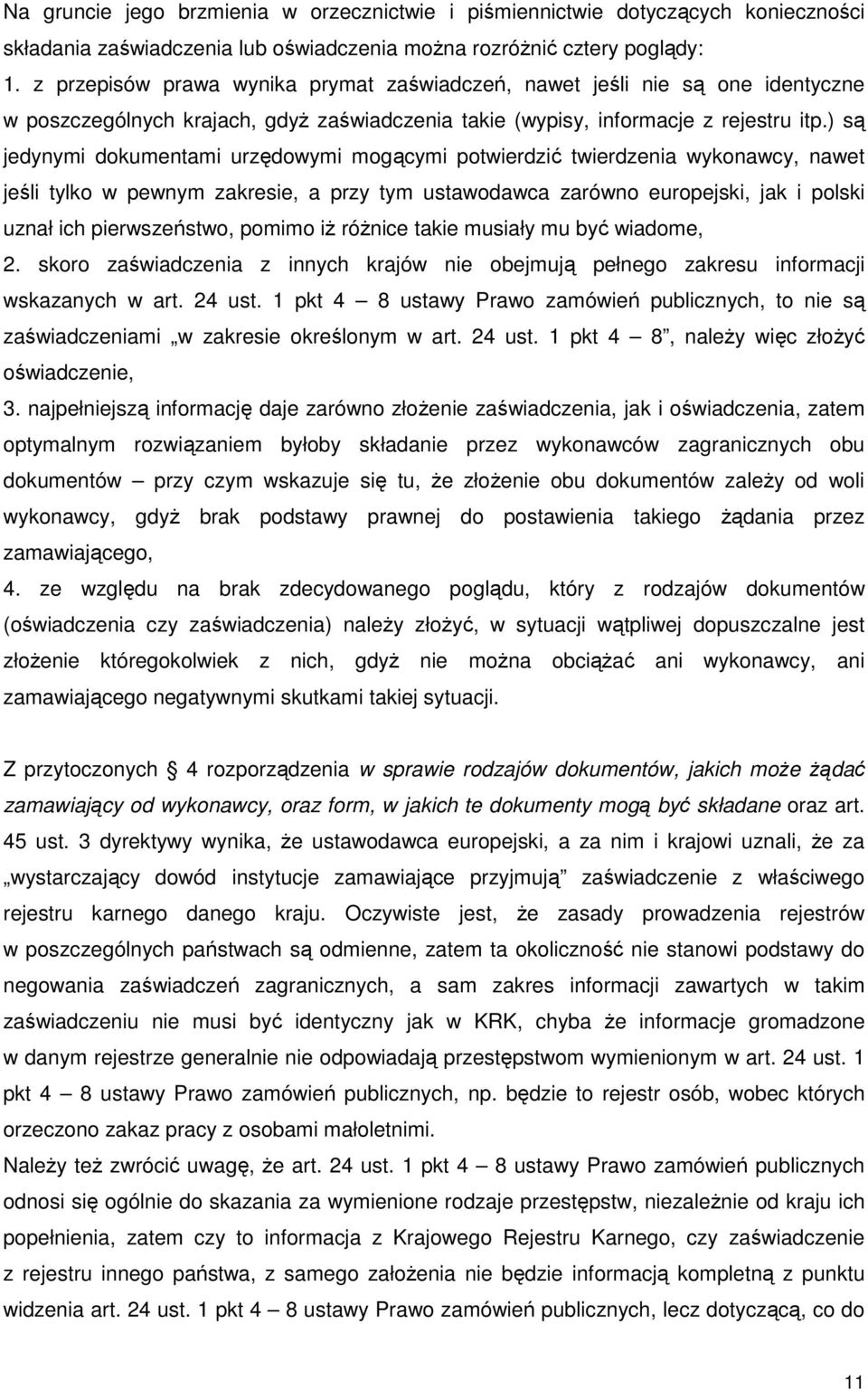 ) są jedynymi dokumentami urzędowymi mogącymi potwierdzić twierdzenia wykonawcy, nawet jeśli tylko w pewnym zakresie, a przy tym ustawodawca zarówno europejski, jak i polski uznał ich pierwszeństwo,