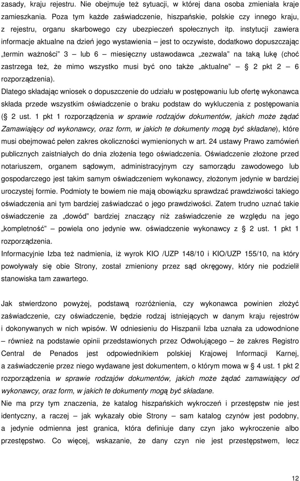 instytucji zawiera informacje aktualne na dzień jego wystawienia jest to oczywiste, dodatkowo dopuszczając termin ważności 3 lub 6 miesięczny ustawodawca zezwala na taką lukę (choć zastrzega też, że