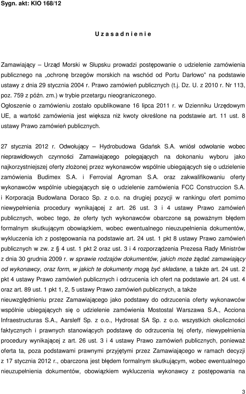 Ogłoszenie o zamówieniu zostało opublikowane 16 lipca 2011 r. w Dzienniku Urzędowym UE, a wartość zamówienia jest większa niż kwoty określone na podstawie art. 11 ust.