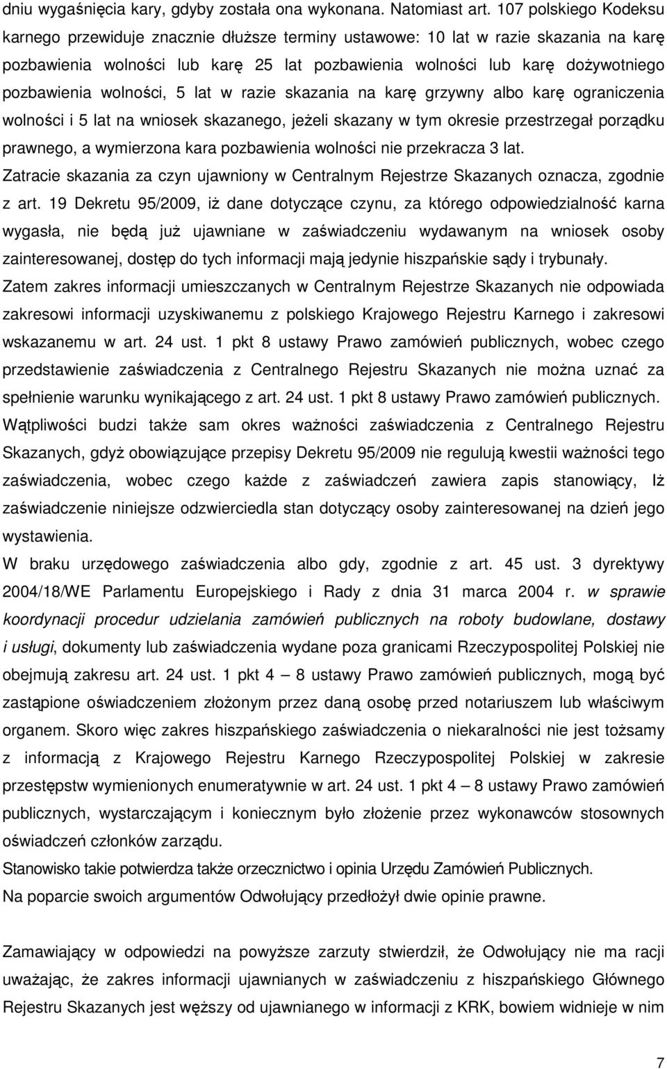 wolności, 5 lat w razie skazania na karę grzywny albo karę ograniczenia wolności i 5 lat na wniosek skazanego, jeżeli skazany w tym okresie przestrzegał porządku prawnego, a wymierzona kara