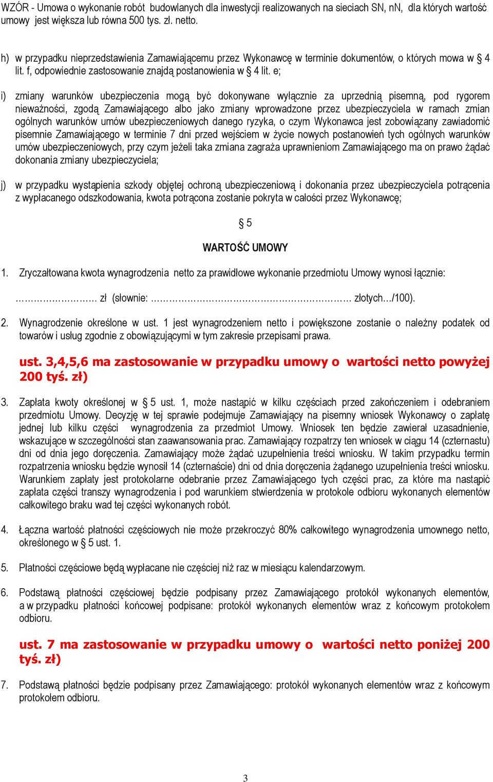 e; i) zmiany warunków ubezpieczenia mogą być dokonywane wyłącznie za uprzednią pisemną, pod rygorem nieważności, zgodą Zamawiającego albo jako zmiany wprowadzone przez ubezpieczyciela w ramach zmian