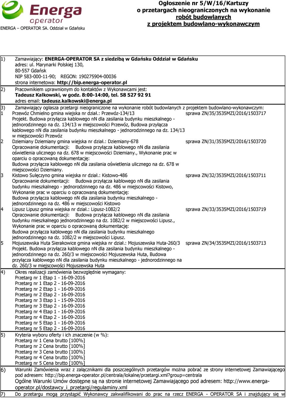 Oddział w Gdańsku adres: ul. Marynarki Polskiej 130, 80-557 Gdańsk NIP 583-000-11-90; REGON: 190275904-00036 strona internetowa: http://bip.energa-operator.