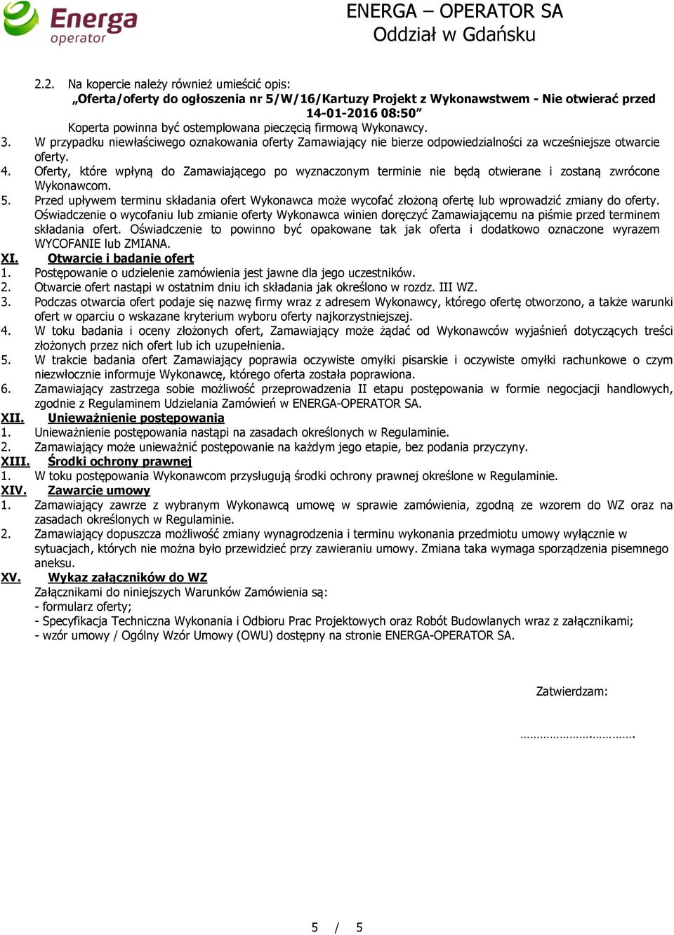 firmową Wykonawcy. 3. W przypadku niewłaściwego oznakowania oferty Zamawiający nie bierze odpowiedzialności za wcześniejsze otwarcie oferty. 4.