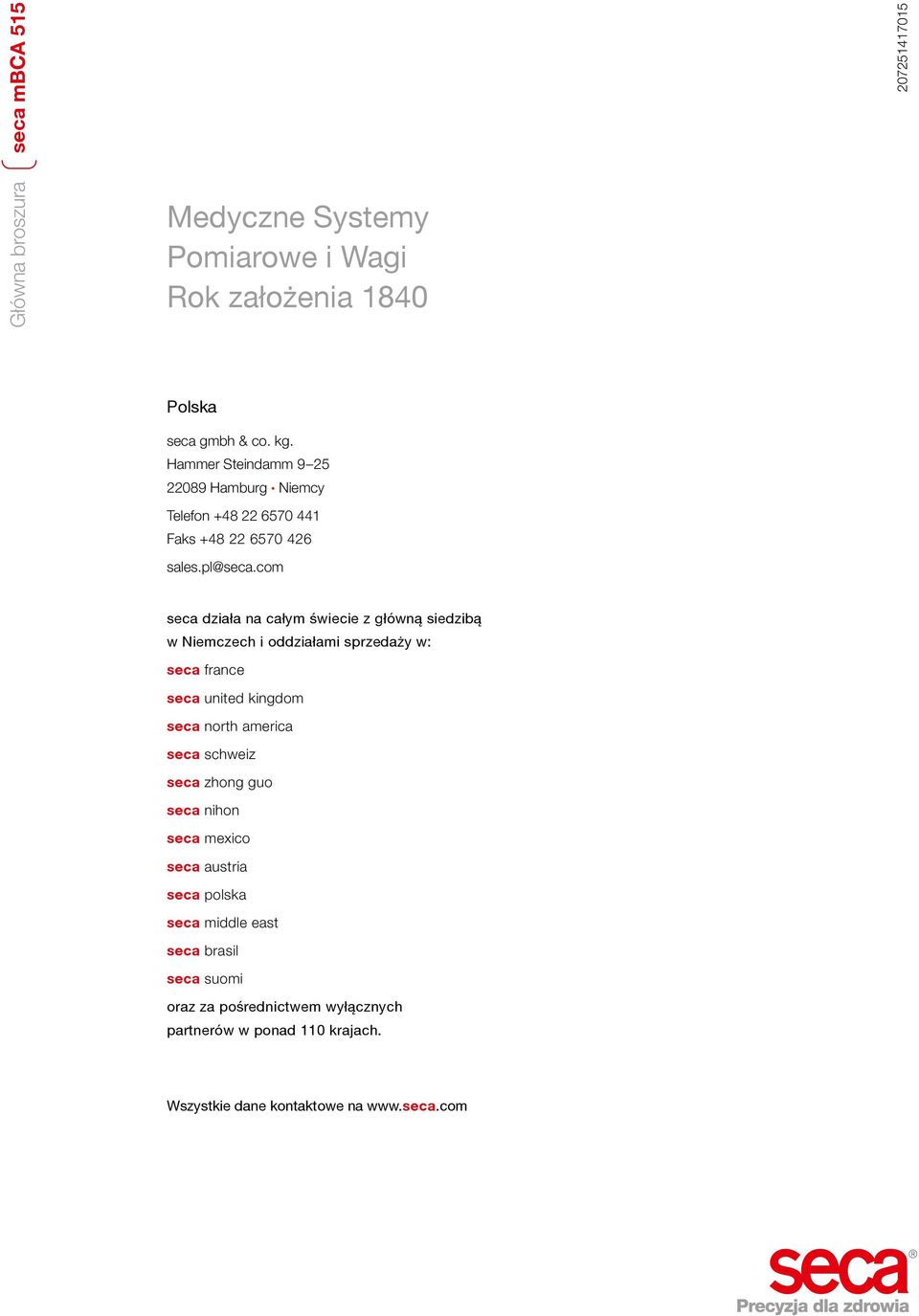 com seca działa na całym świecie z główną siedzibą w Niemczech i oddziałami sprzedaży w: seca france seca united kingdom seca north america seca