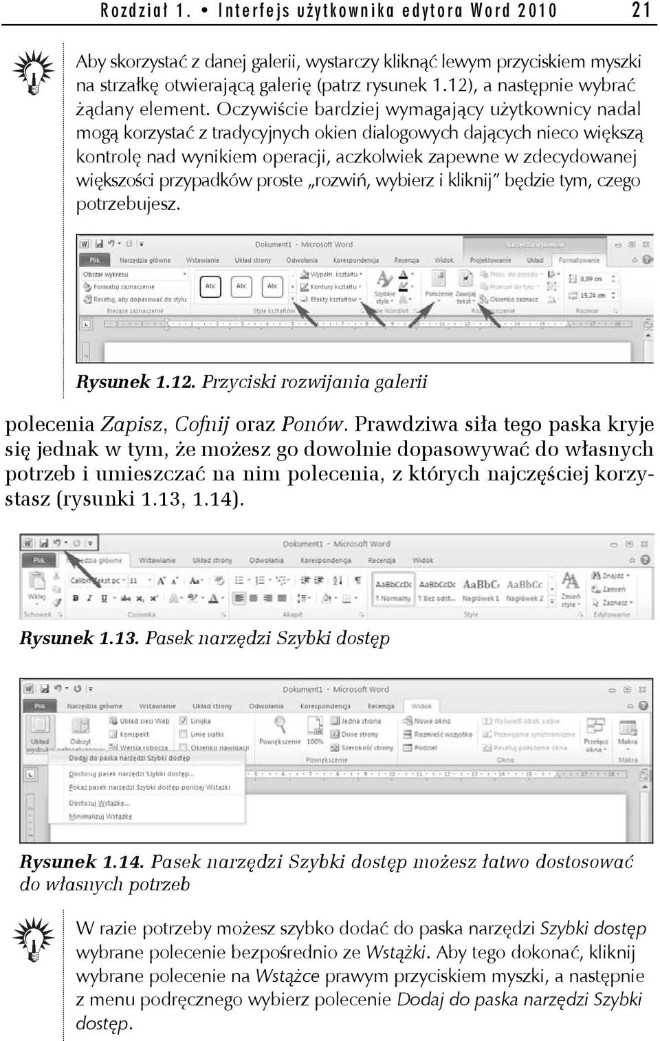 Oczywiście bardziej wymagający użytkownicy nadal mogą korzystać z tradycyjnych okien dialogowych dających nieco większą kontrolę nad wynikiem operacji, aczkolwiek zapewne w zdecydowanej większości