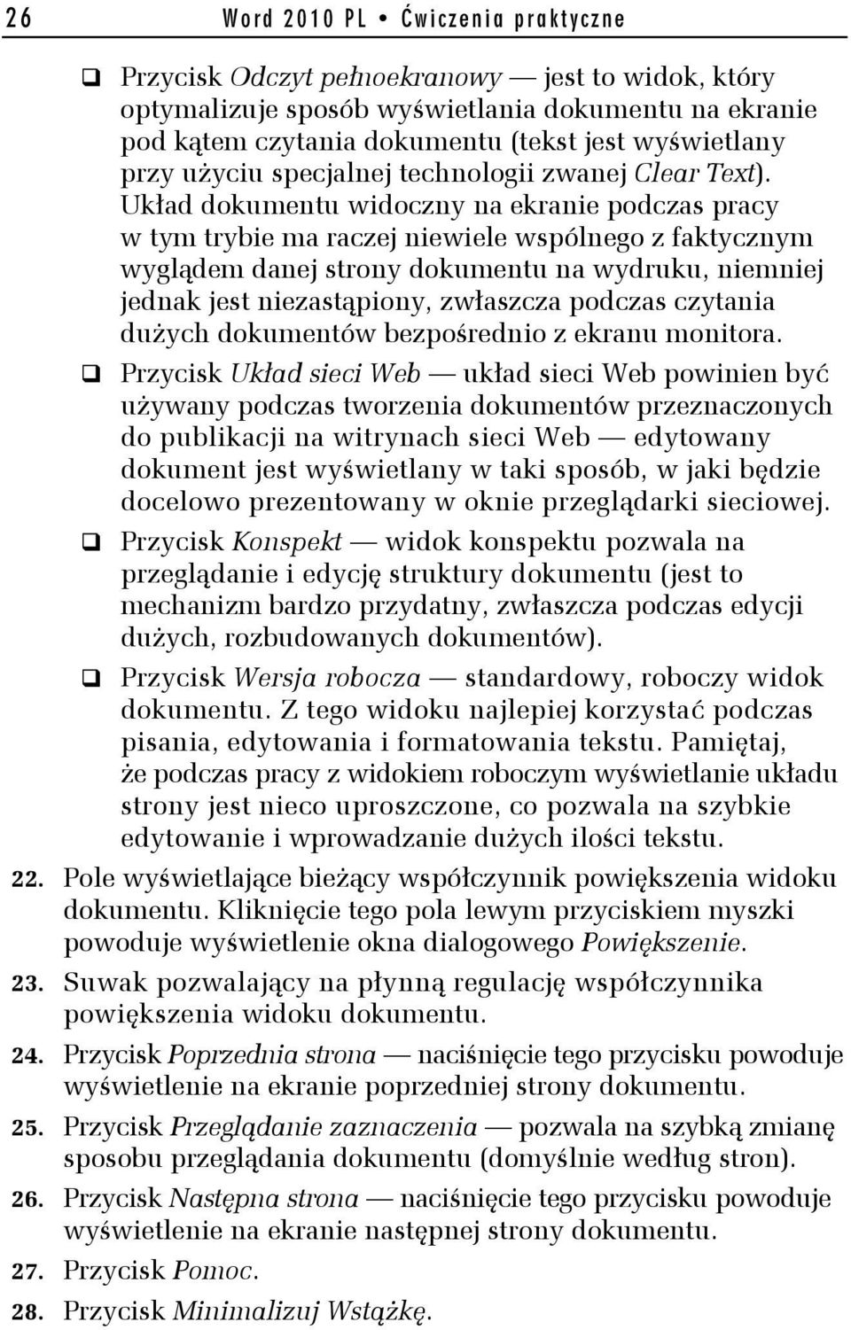 Układ dokumentu widoczny na ekranie podczas pracy w tym trybie ma raczej niewiele wspólnego z faktycznym wyglądem danej strony dokumentu na wydruku, niemniej jednak jest niezastąpiony, zwłaszcza