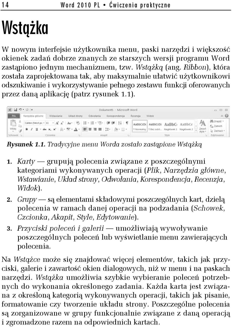 Ribbon), która została zaprojektowana tak, aby maksymalnie ułatwić użytkownikowi odszukiwanie i wykorzystywanie pełnego zestawu funkcji oferowanych przez daną aplikację (patrz rysunek 1.1). Rysunek 1.