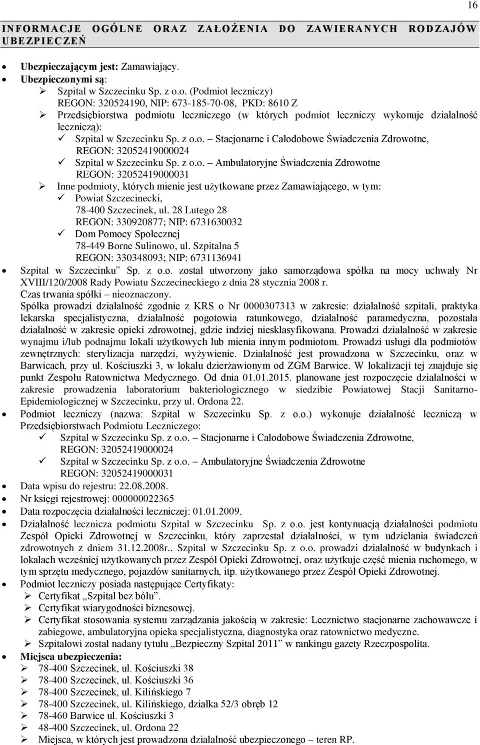 o. (Podmiot leczniczy) REGON: 320524190, NIP: 673-185-70-08, PKD: 8610 Z Przedsiębiorstwa podmiotu leczniczego (w których podmiot leczniczy wykonuje działalność leczniczą): Szpital w Szczecinku Sp.