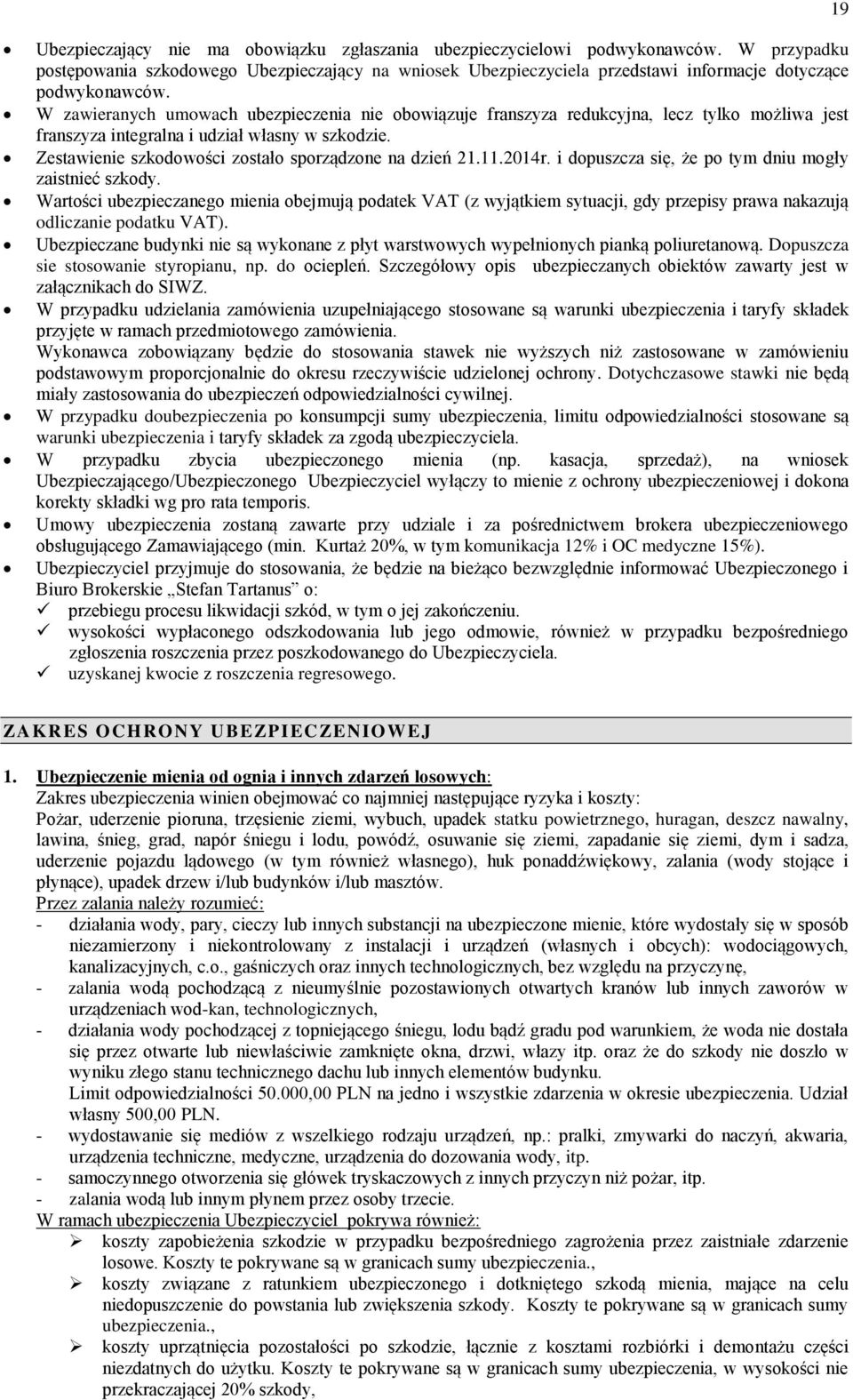 Zestawienie szkodowości zostało sporządzone na dzień 21.11.2014r. i dopuszcza się, że po tym dniu mogły zaistnieć szkody.