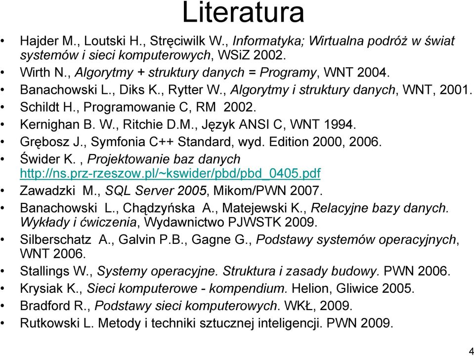 , Symfonia C++ Standard, wyd. Edition 2000, 2006. Świder K., Projektowanie baz danych http://ns.prz-rzeszow.pl/~kswider/pbd/pbd_0405.pdf Zawadzki M., SQL Server 2005, Mikom/PWN 2007. Banachowski L.