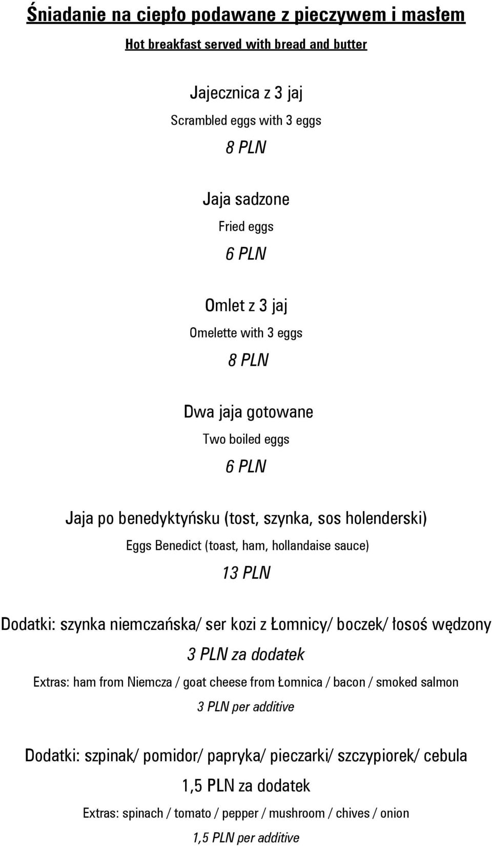 sauce) 13 PLN Dodatki: szynka niemczańska/ ser kozi z Łomnicy/ boczek/ łosoś wędzony 3 PLN za dodatek Extras: ham from Niemcza / goat cheese from Łomnica / bacon / smoked salmon