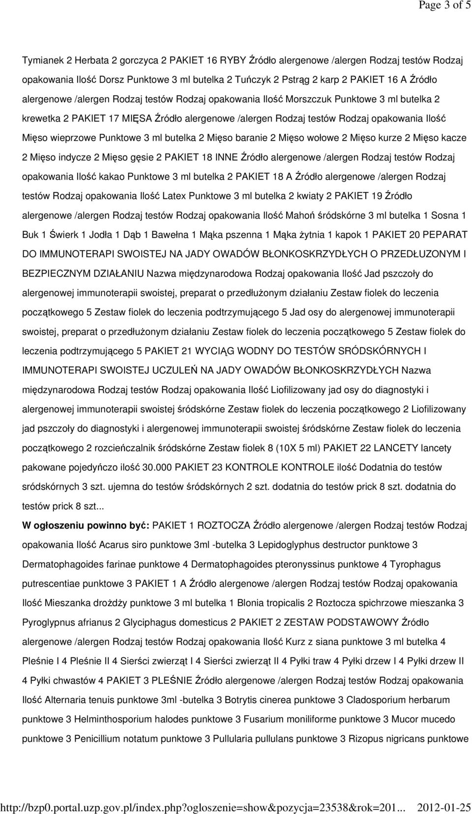 Punktowe 3 ml butelka 2 Mięso baranie 2 Mięso wołowe 2 Mięso kurze 2 Mięso kacze 2 Mięso indycze 2 Mięso gęsie 2 PAKIET 18 INNE Źródło alergenowe /alergen Rodzaj testów Rodzaj opakowania Ilość kakao