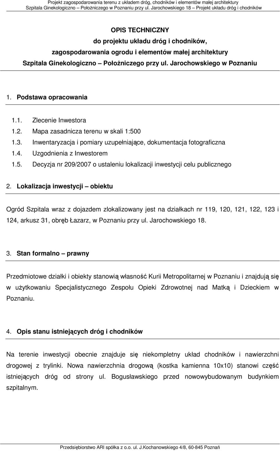 Lokalizacja inwestycji obiektu Ogród Szpitala wraz z dojazdem zlokalizowany jest na działkach nr 119, 120, 121, 122, 123 i 124, arkusz 31