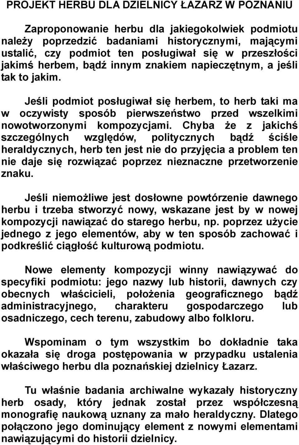 Jeśli podmiot posługiwał się herbem, to herb taki ma w oczywisty sposób pierwszeństwo przed wszelkimi nowotworzonymi kompozycjami.