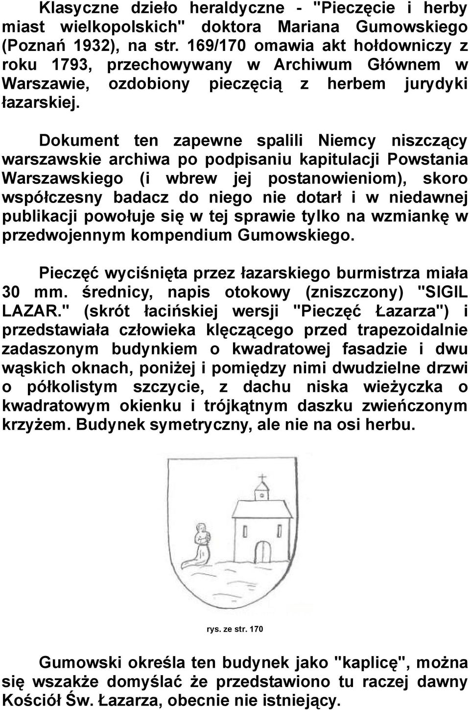 Dokument ten zapewne spalili Niemcy niszczący warszawskie archiwa po podpisaniu kapitulacji Powstania Warszawskiego (i wbrew jej postanowieniom), skoro współczesny badacz do niego nie dotarł i w