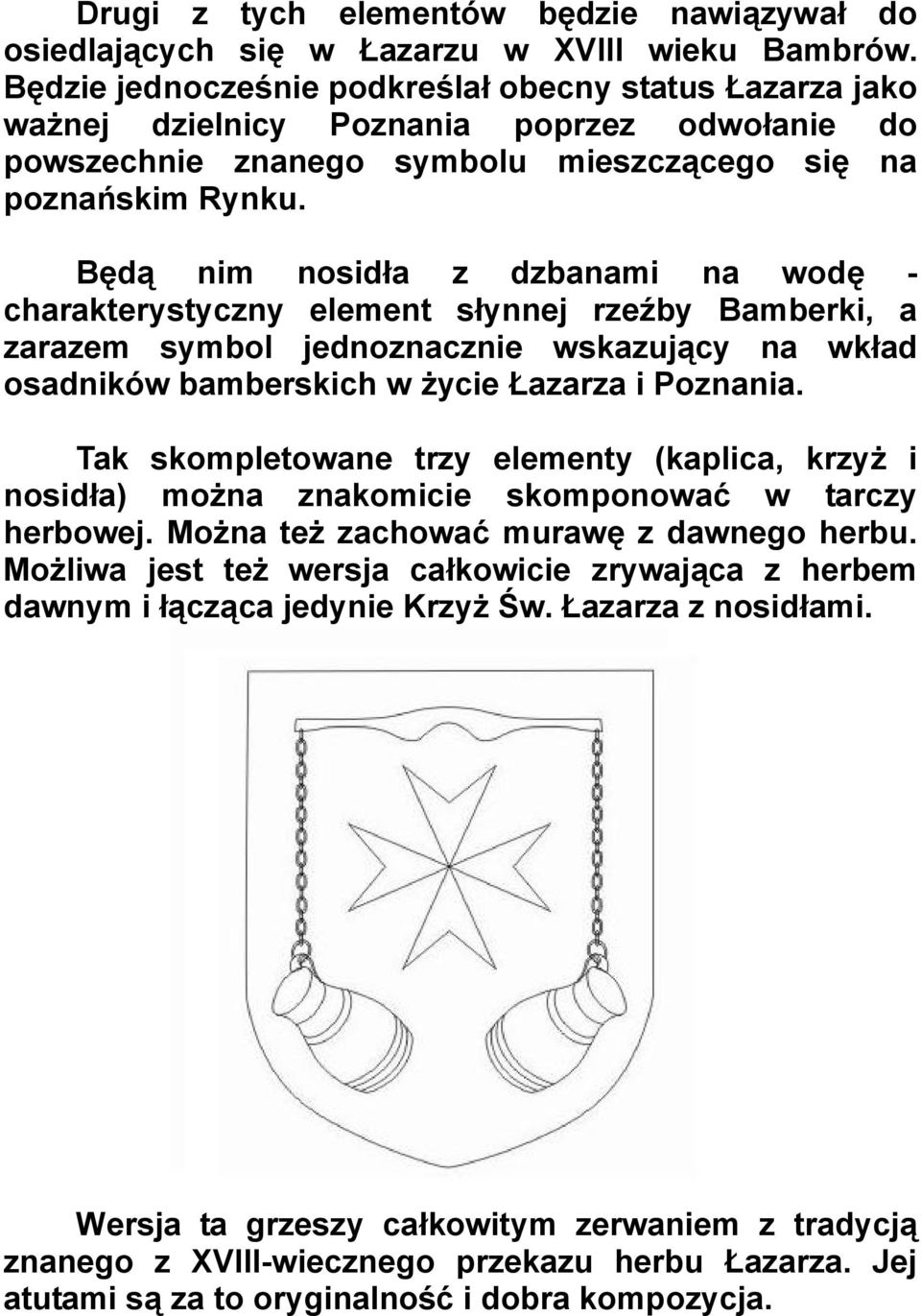 Będą nim nosidła z dzbanami na wodę - charakterystyczny element słynnej rzeźby Bamberki, a zarazem symbol jednoznacznie wskazujący na wkład osadników bamberskich w życie Łazarza i Poznania.