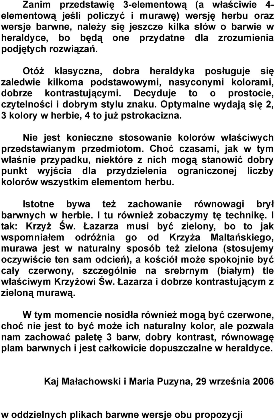 Decyduje to o prostocie, czytelności i dobrym stylu znaku. Optymalne wydają się 2, 3 kolory w herbie, 4 to już pstrokacizna.