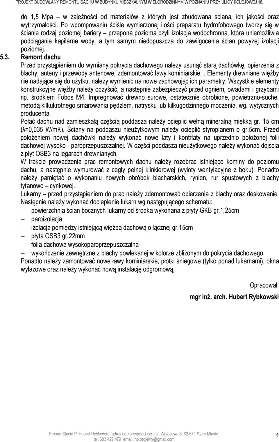 Po wpompowaniu ściśle wymierzonej ilości preparatu hydrofobowego tworzy się w ścianie rodzaj poziomej bariery przepona pozioma czyli izolacja wodochronna, która uniemożliwia podciąganie kapilarne