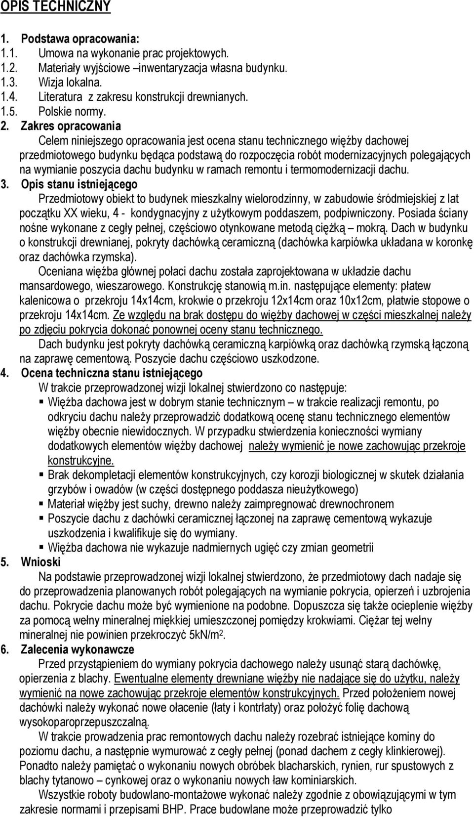 Zakres opracowania Celem niniejszego opracowania jest ocena stanu technicznego więźby dachowej przedmiotowego budynku będąca podstawą do rozpoczęcia robót modernizacyjnych polegających na wymianie