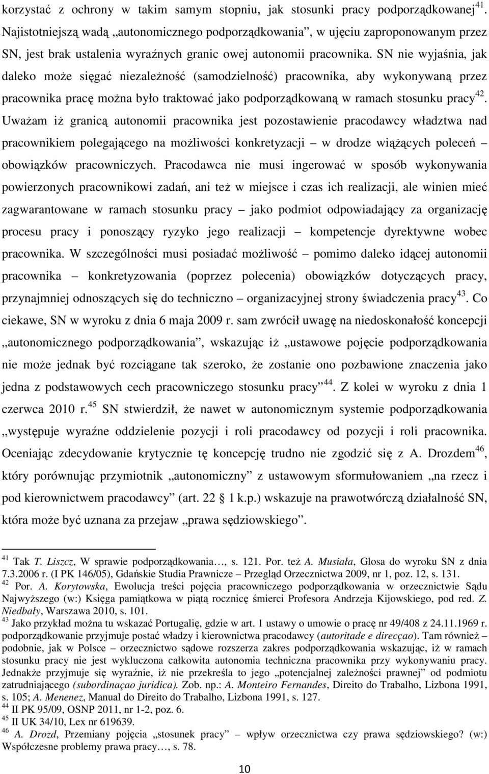 SN nie wyjaśnia, jak daleko moŝe sięgać niezaleŝność (samodzielność) pracownika, aby wykonywaną przez pracownika pracę moŝna było traktować jako podporządkowaną w ramach stosunku pracy 42.