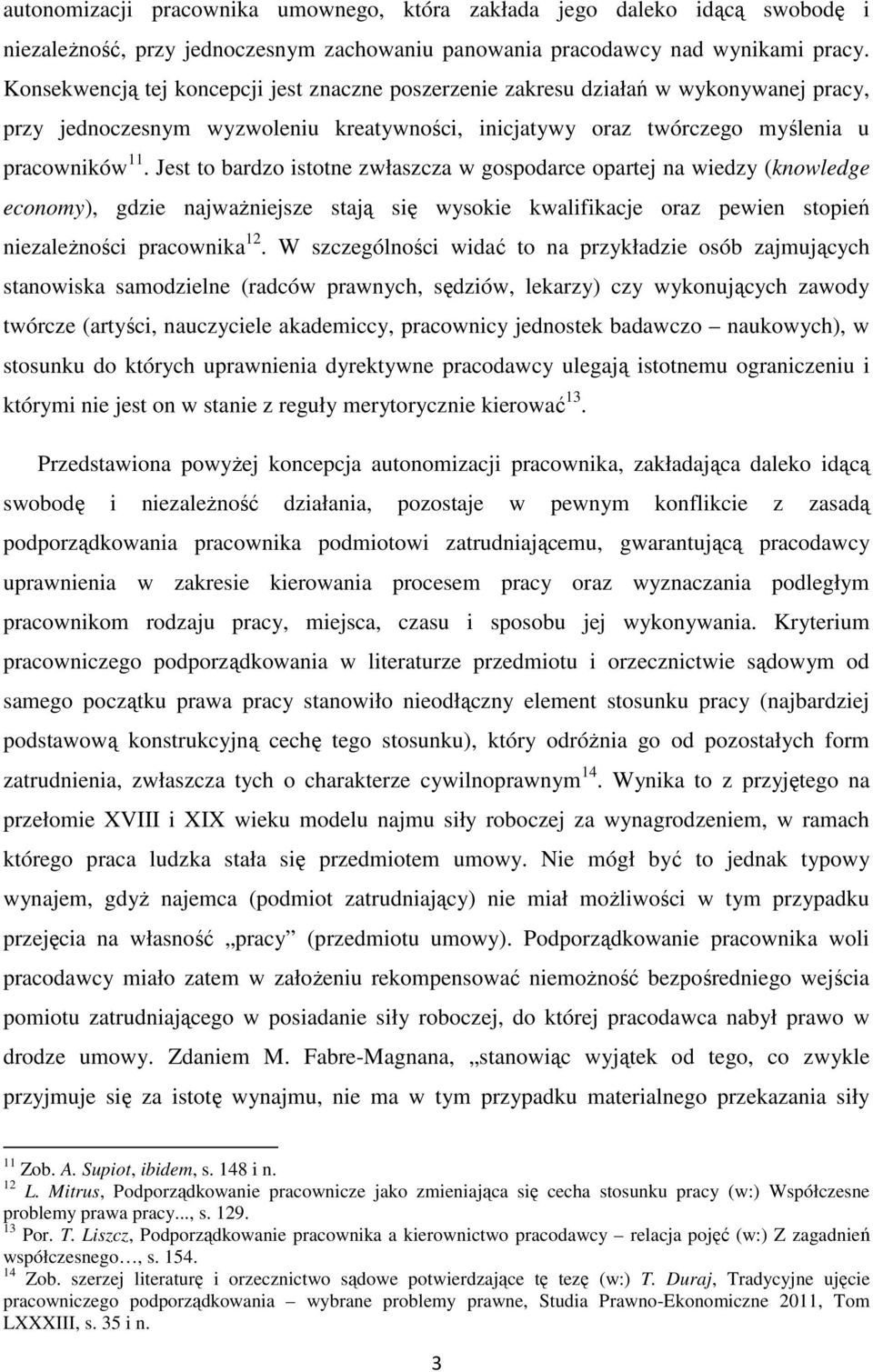 Jest to bardzo istotne zwłaszcza w gospodarce opartej na wiedzy (knowledge economy), gdzie najwaŝniejsze stają się wysokie kwalifikacje oraz pewien stopień niezaleŝności pracownika 12.