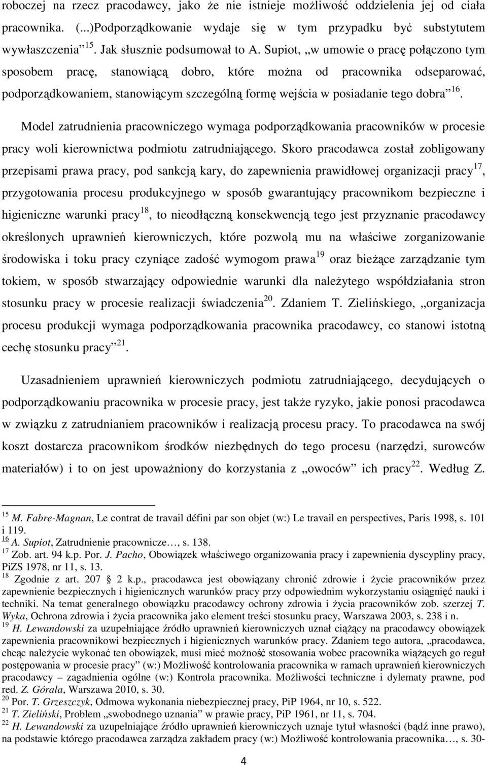 Supiot, w umowie o pracę połączono tym sposobem pracę, stanowiącą dobro, które moŝna od pracownika odseparować, podporządkowaniem, stanowiącym szczególną formę wejścia w posiadanie tego dobra 16.