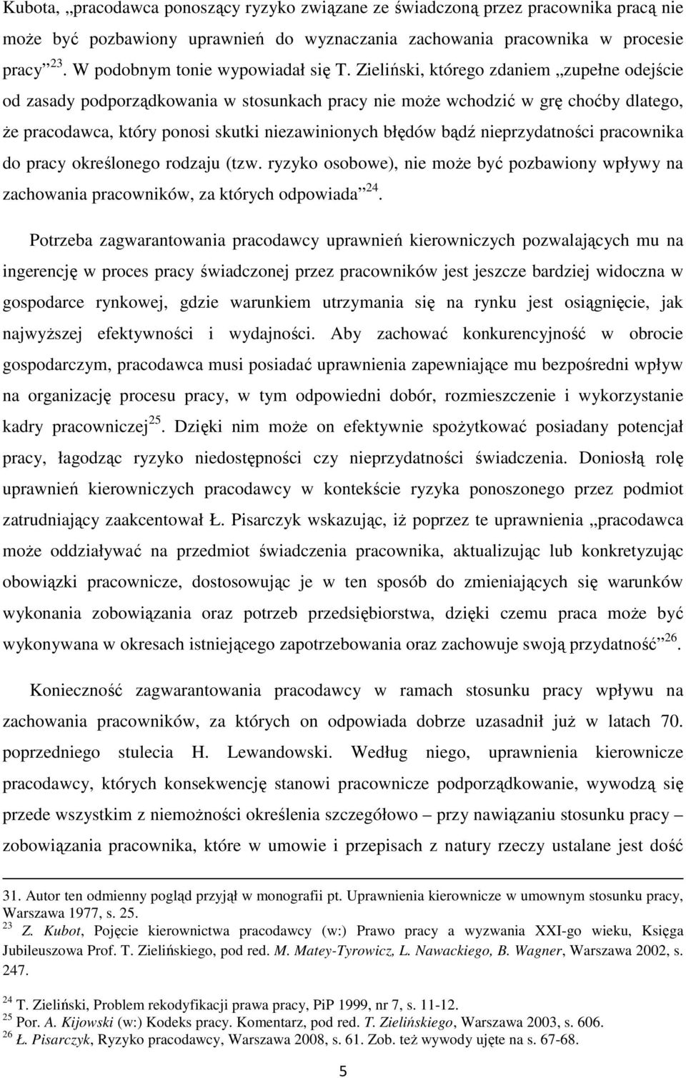 Zieliński, którego zdaniem zupełne odejście od zasady podporządkowania w stosunkach pracy nie moŝe wchodzić w grę choćby dlatego, Ŝe pracodawca, który ponosi skutki niezawinionych błędów bądź