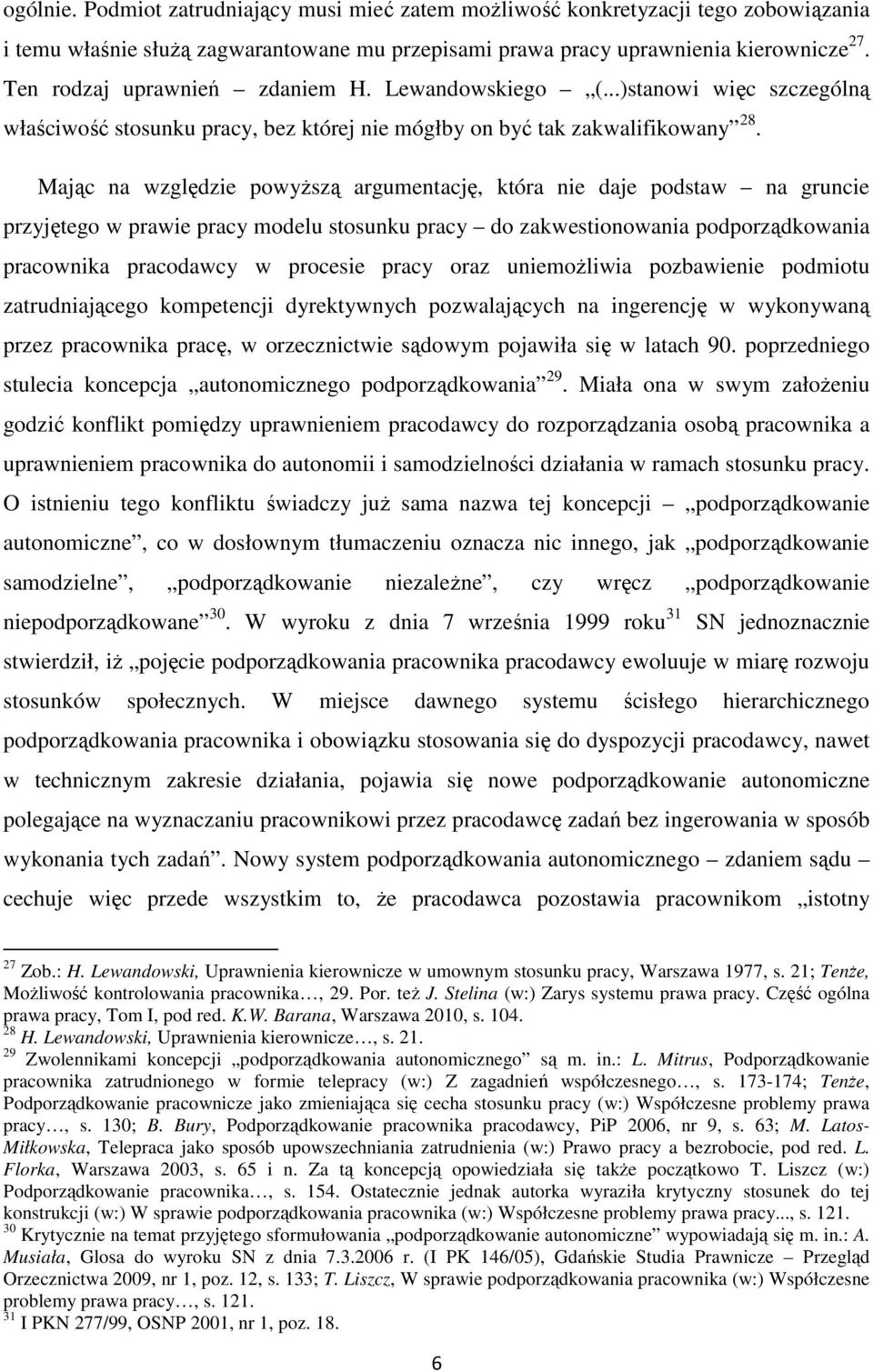 Mając na względzie powyŝszą argumentację, która nie daje podstaw na gruncie przyjętego w prawie pracy modelu stosunku pracy do zakwestionowania podporządkowania pracownika pracodawcy w procesie pracy