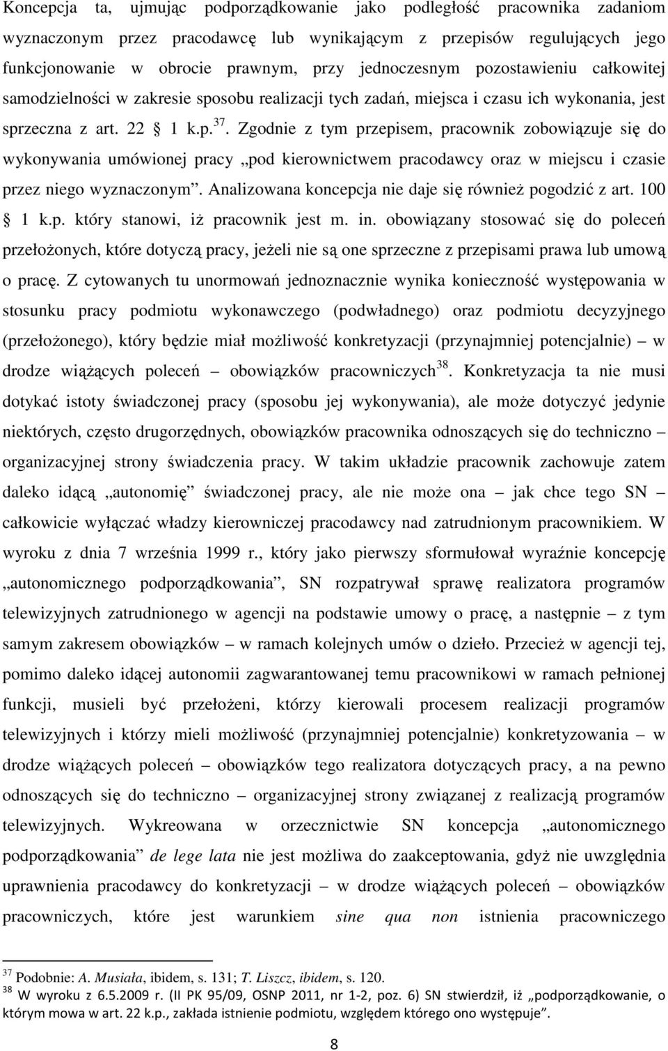 Zgodnie z tym przepisem, pracownik zobowiązuje się do wykonywania umówionej pracy pod kierownictwem pracodawcy oraz w miejscu i czasie przez niego wyznaczonym.