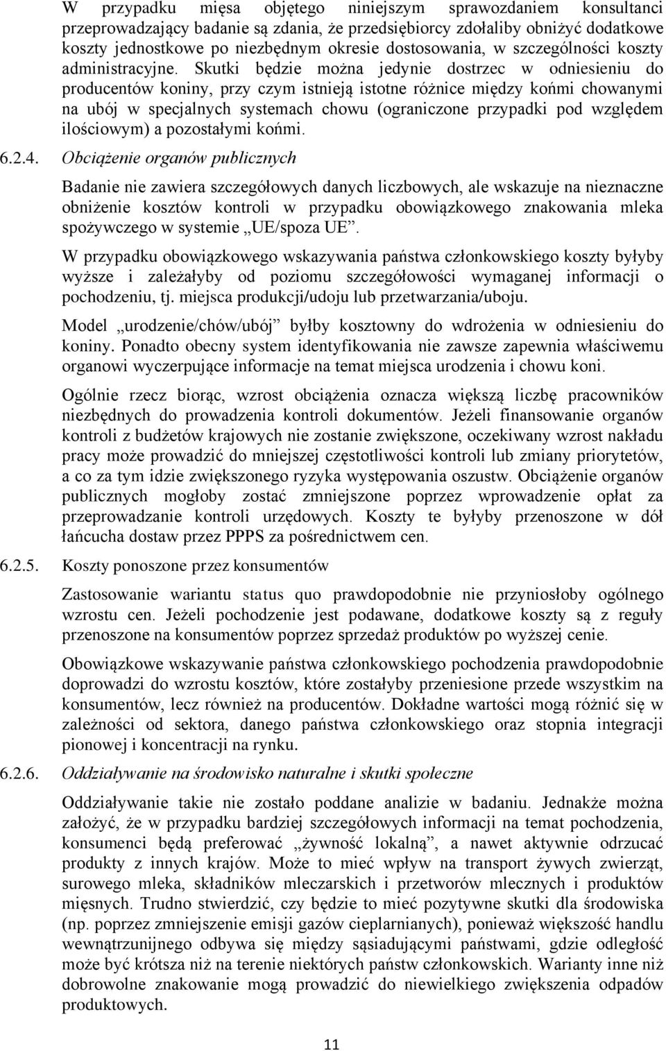 Skutki będzie można jedynie dostrzec w odniesieniu do producentów koniny, przy czym istnieją istotne różnice między końmi chowanymi na ubój w specjalnych systemach chowu (ograniczone przypadki pod