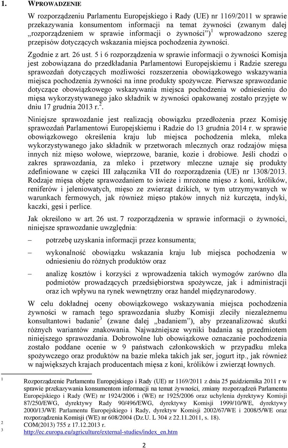 5 i 6 rozporządzenia w sprawie informacji o żywności Komisja jest zobowiązana do przedkładania Parlamentowi Europejskiemu i Radzie szeregu sprawozdań dotyczących możliwości rozszerzenia obowiązkowego