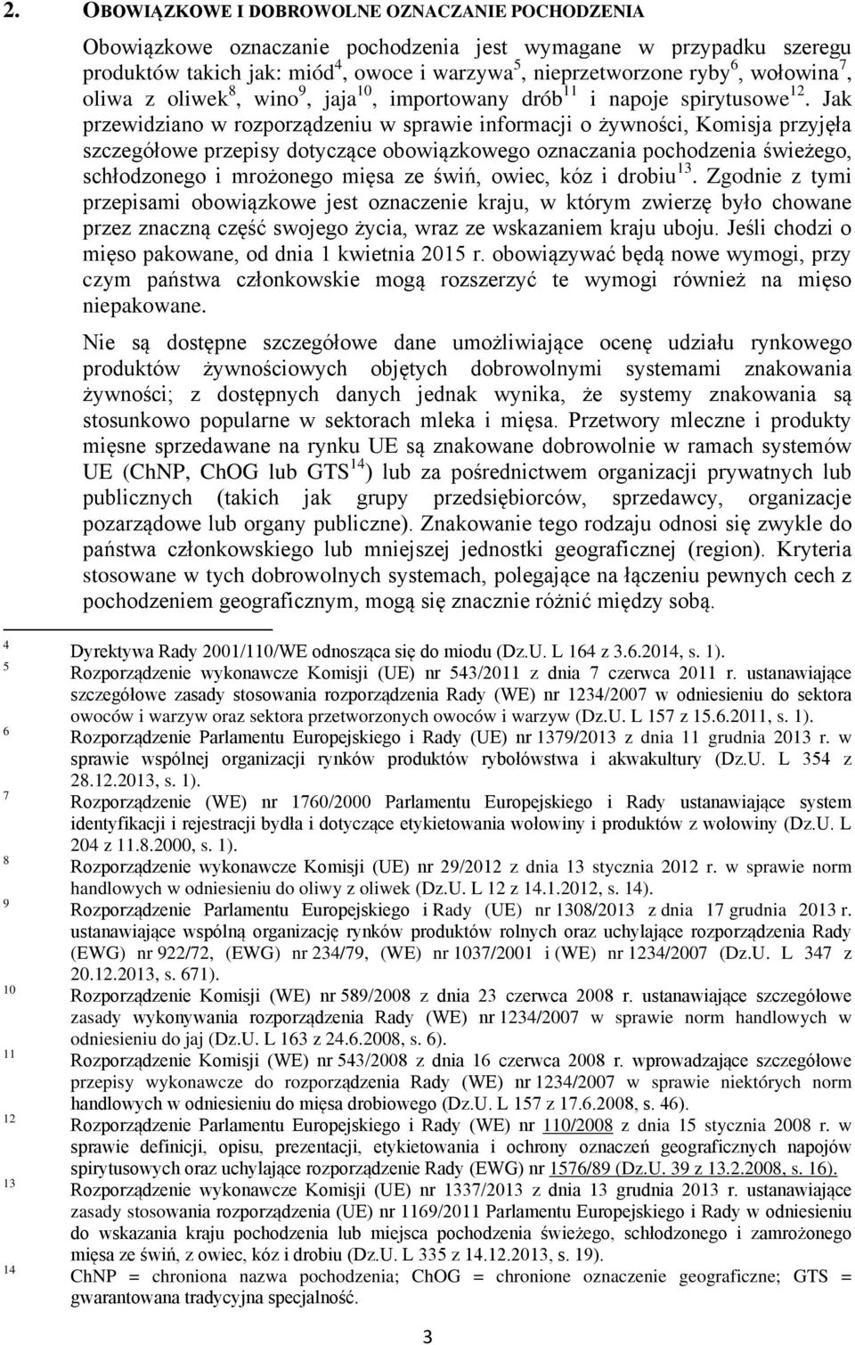 Jak przewidziano w rozporządzeniu w sprawie informacji o żywności, Komisja przyjęła szczegółowe przepisy dotyczące obowiązkowego oznaczania pochodzenia świeżego, schłodzonego i mrożonego mięsa ze