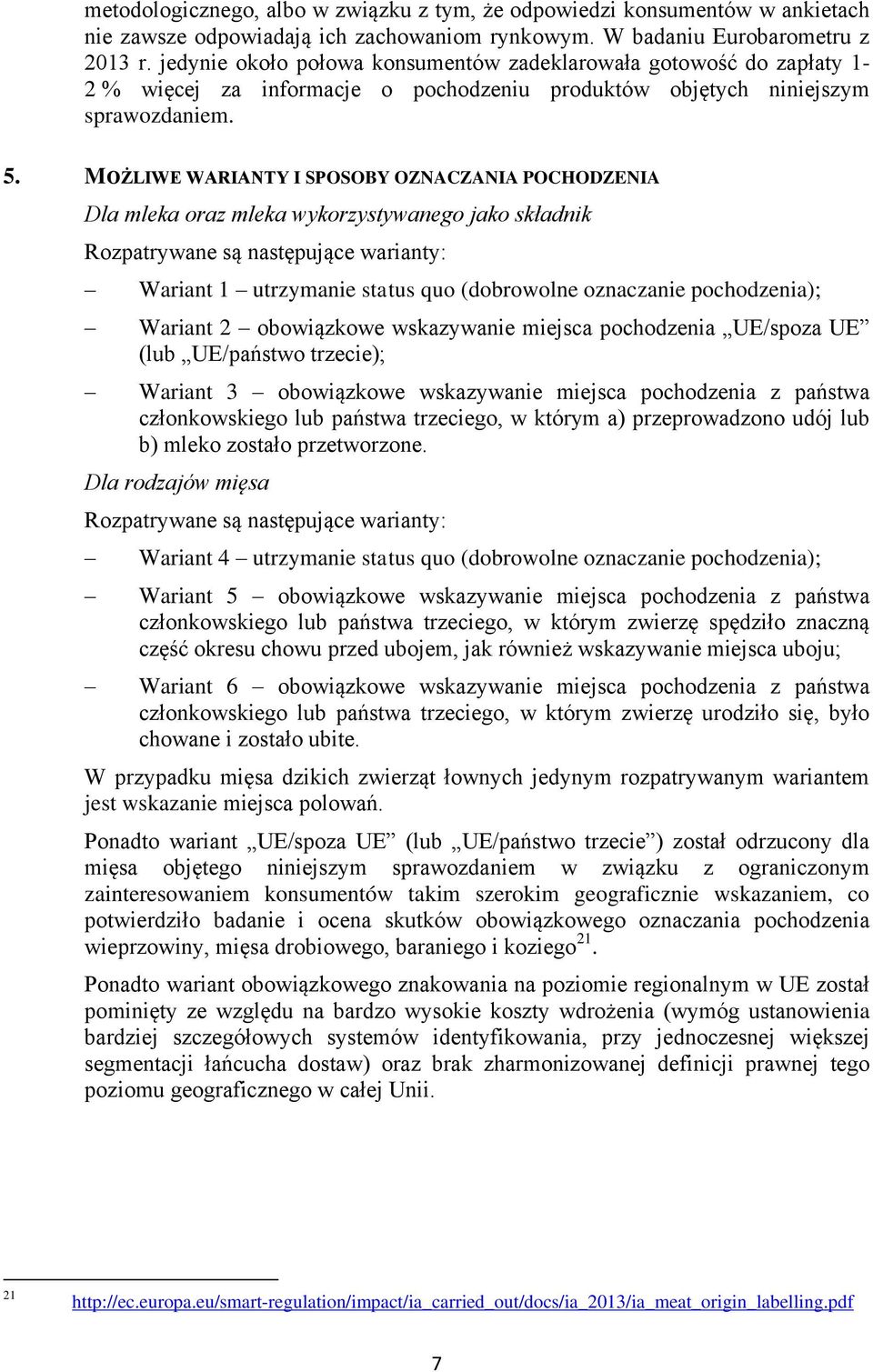 MOŻLIWE WARIANTY I SPOSOBY OZNACZANIA POCHODZENIA Dla mleka oraz mleka wykorzystywanego jako składnik Rozpatrywane są następujące warianty: Wariant 1 utrzymanie status quo (dobrowolne oznaczanie