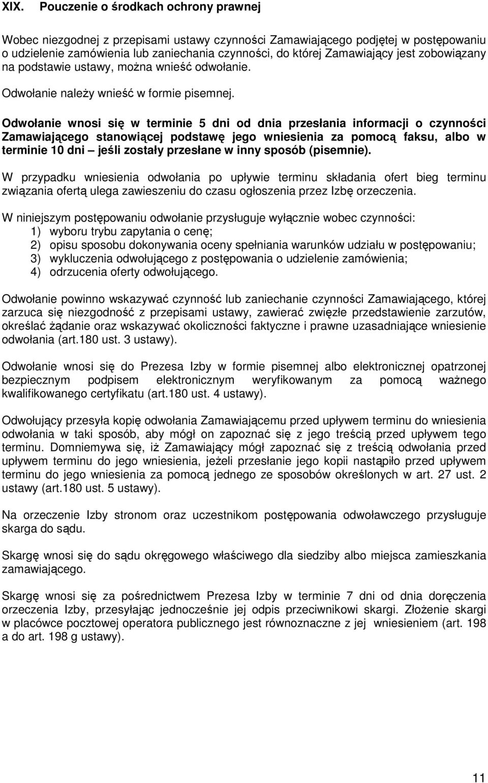 Odwołanie wnosi się w terminie 5 dni od dnia przesłania informacji o czynności Zamawiającego stanowiącej podstawę jego wniesienia za pomocą faksu, albo w terminie 10 dni jeśli zostały przesłane w