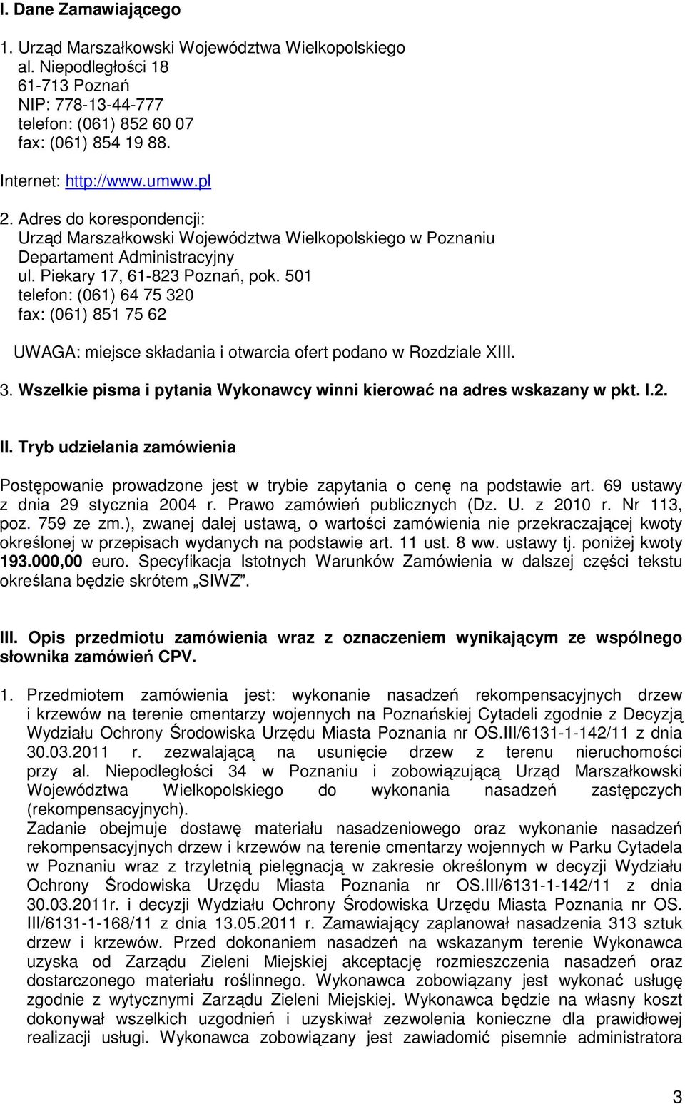 501 telefon: (061) 64 75 320 fax: (061) 851 75 62 UWAGA: miejsce składania i otwarcia ofert podano w Rozdziale XIII. 3. Wszelkie pisma i pytania Wykonawcy winni kierować na adres wskazany w pkt. I.2. II.