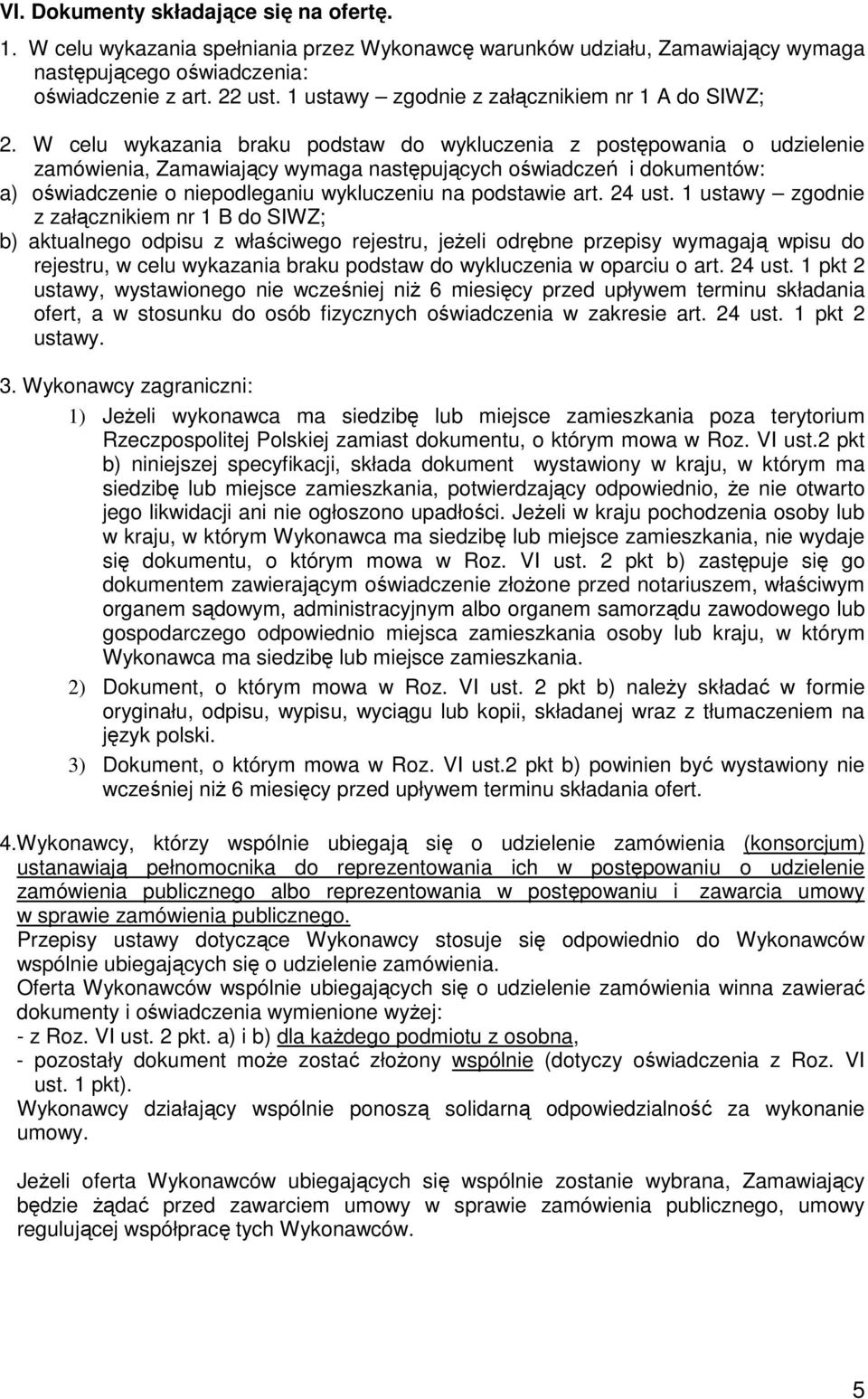 W celu wykazania braku podstaw do wykluczenia z postępowania o udzielenie zamówienia, Zamawiający wymaga następujących oświadczeń i dokumentów: a) oświadczenie o niepodleganiu wykluczeniu na