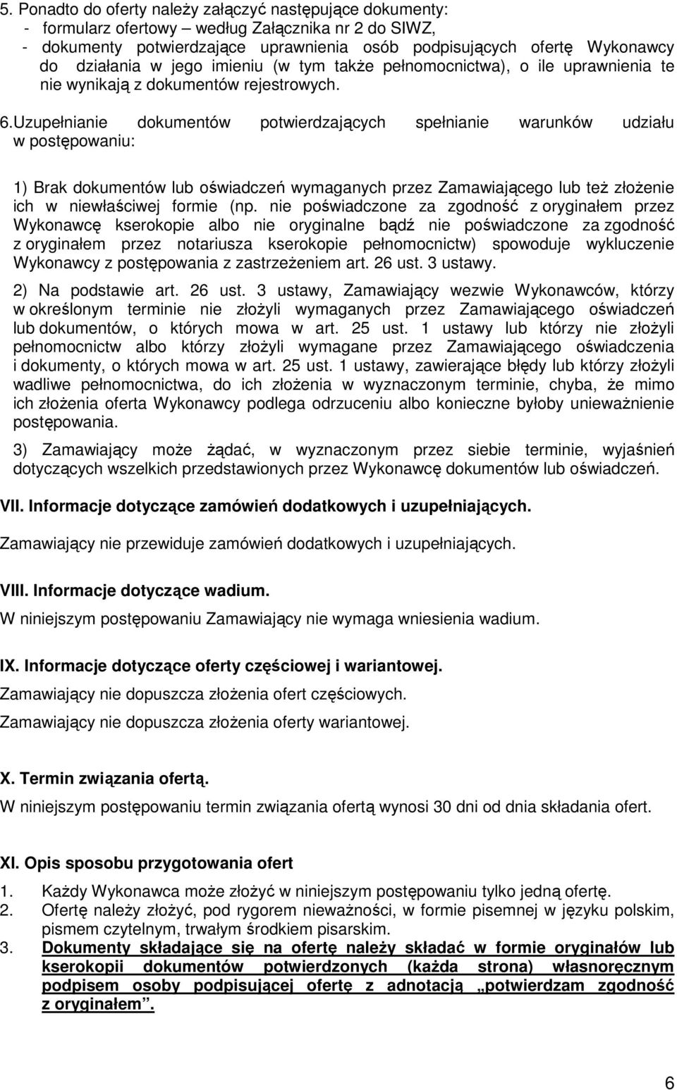 Uzupełnianie dokumentów potwierdzających spełnianie warunków udziału w postępowaniu: 1) Brak dokumentów lub oświadczeń wymaganych przez Zamawiającego lub też złożenie ich w niewłaściwej formie (np.