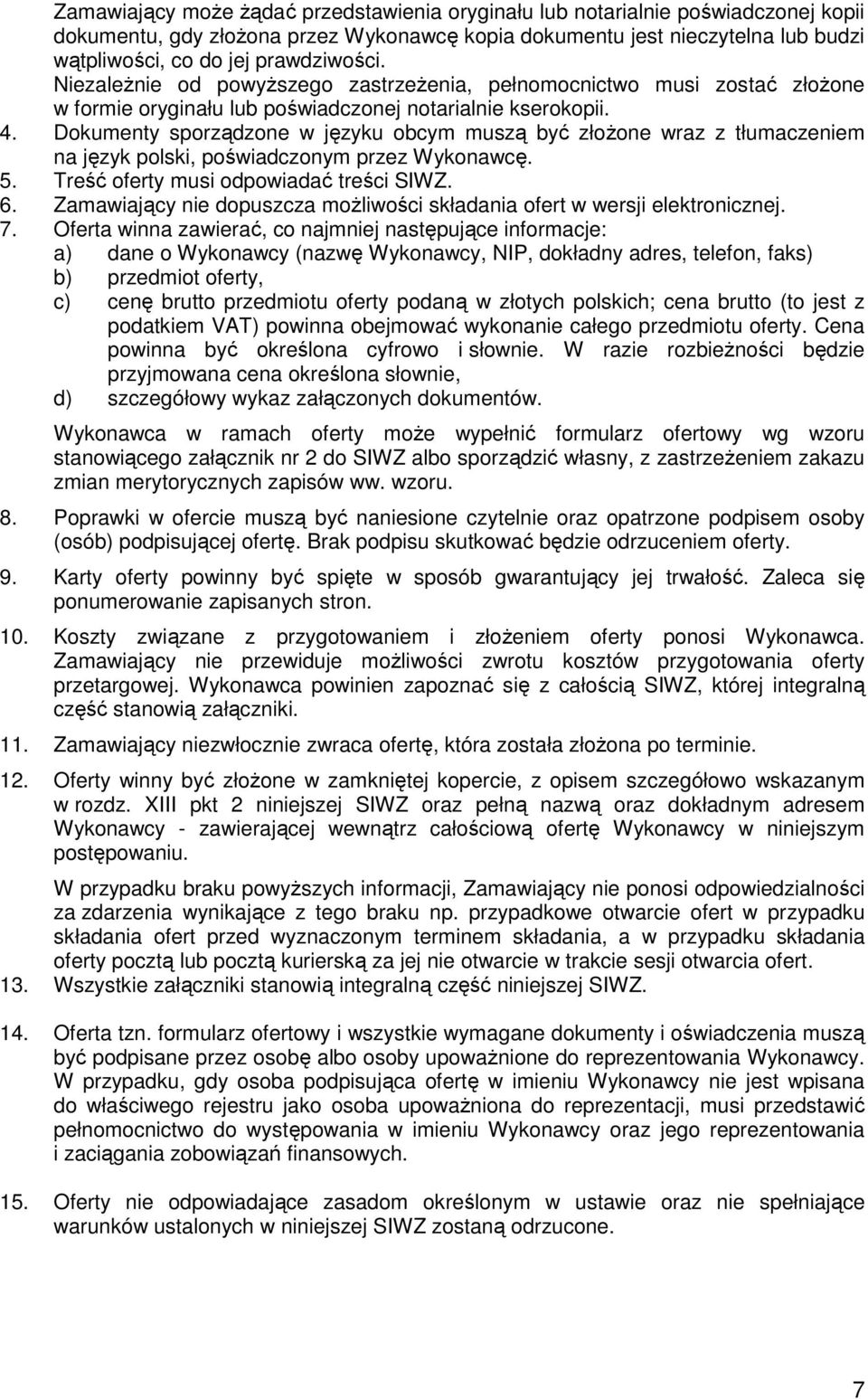 Dokumenty sporządzone w języku obcym muszą być złożone wraz z tłumaczeniem na język polski, poświadczonym przez Wykonawcę. 5. Treść oferty musi odpowiadać treści SIWZ. 6.