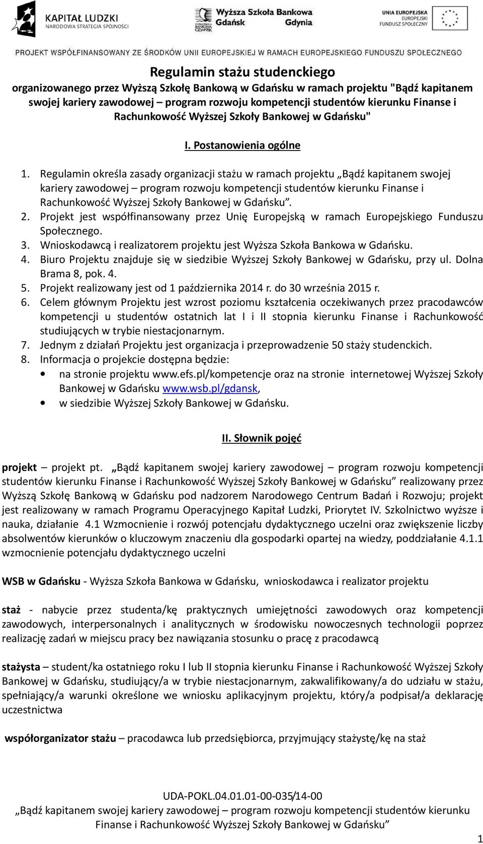 Regulamin określa zasady organizacji stażu w ramach projektu Bądź kapitanem swojej kariery zawodowej program rozwoju kompetencji studentów kierunku Finanse i Rachunkowość Wyższej Szkoły Bankowej w