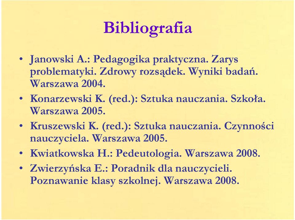 Kruszewski K. (red.): Sztuka nauczania. Czynności nauczyciela. Warszawa 2005. Kwiatkowska H.
