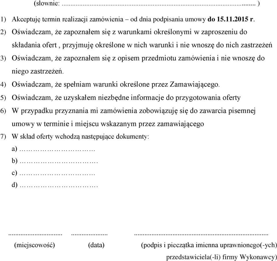 przedmiotu zamówienia i nie wnoszę do niego zastrzeżeń. 4) Oświadczam, że spełniam warunki określone przez Zamawiającego.