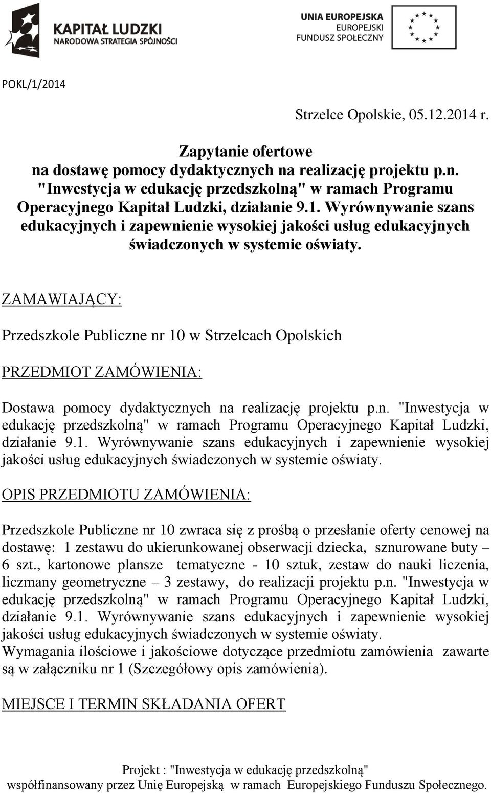 ZAMAWIAJĄCY: Przedszkole Publiczne nr 10 w Strzelcach Opolskich PRZEDMIOT ZAMÓWIENIA: Dostawa pomocy dydaktycznych na realizację projektu p.n. "Inwestycja w edukację przedszkolną" w ramach Programu Operacyjnego Kapitał Ludzki, działanie 9.