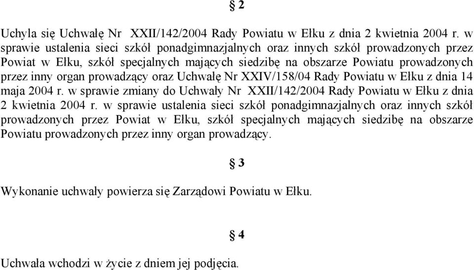 prowadzący oraz Uchwałę Nr XXIV/158/04 Rady Powiatu w Ełku z dnia 14 maja 2004 r. w sprawie zmiany do Uchwały Nr XXII/142/2004 Rady Powiatu w Ełku z dnia 2 kwietnia 2004 r.  prowadzący.