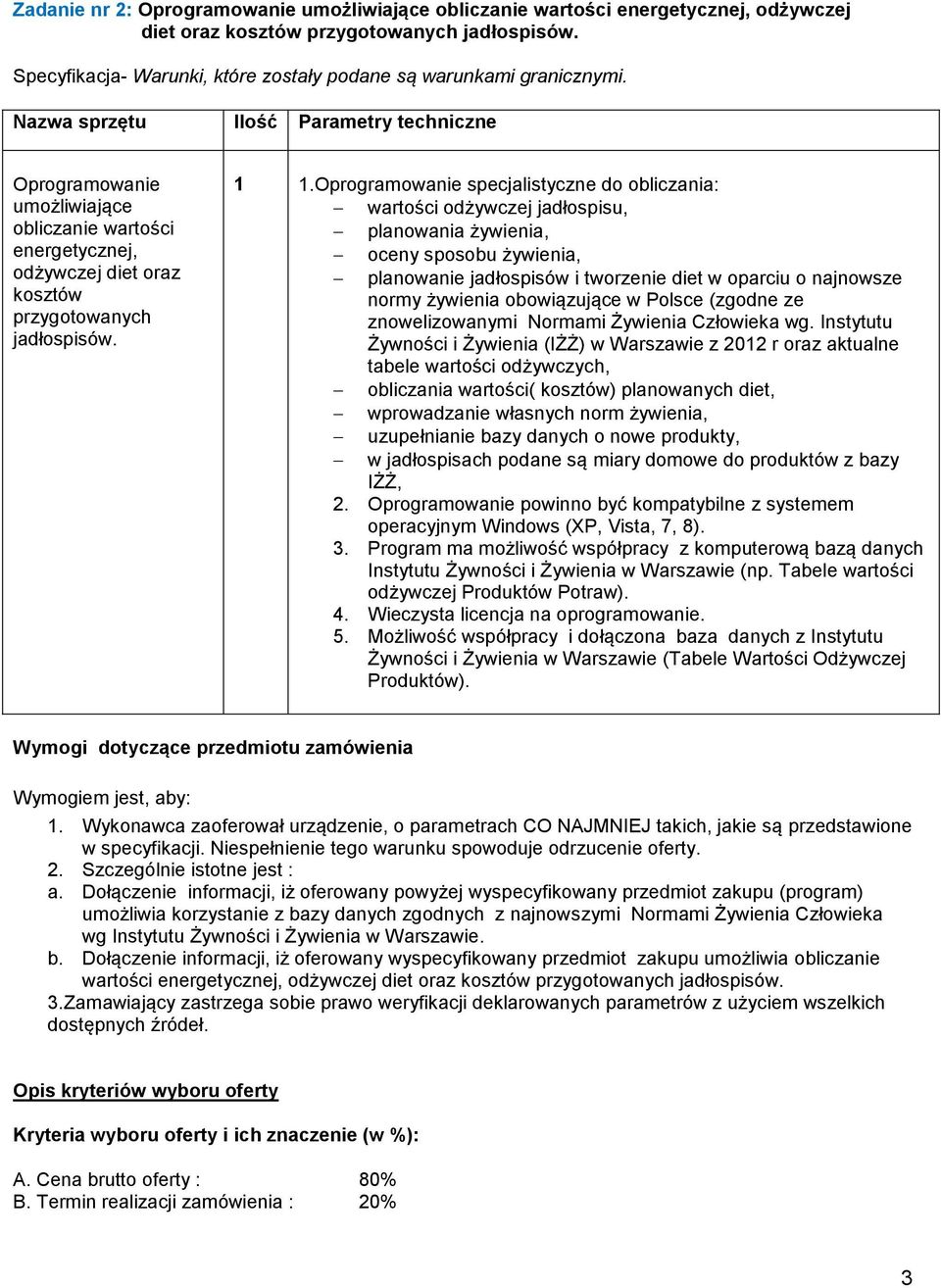 Nazwa sprzętu Ilość Parametry techniczne Oprogramowanie umożliwiające obliczanie wartości energetycznej, odżywczej diet oraz kosztów przygotowanych jadłospisów. 1 1.